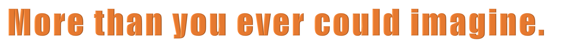 more than you ever could imagine